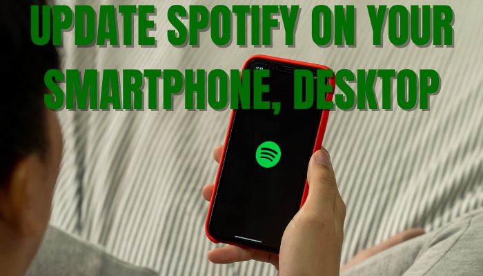 UPDATE SPOTIFY ON YOUR SMARTPHONE, DESKTOP